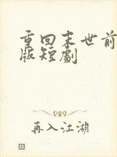 重回末世前完整版短剧