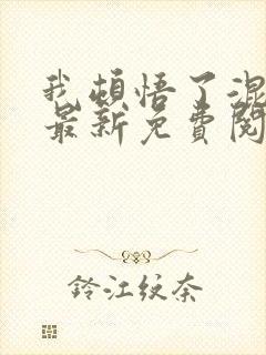 我顿悟了混沌体最新免费阅读