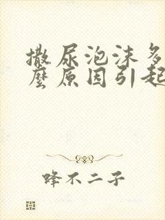 撒尿泡沫多是什么原因引起的