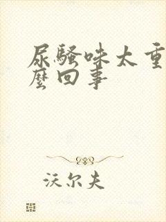 尿骚味太重是怎么回事