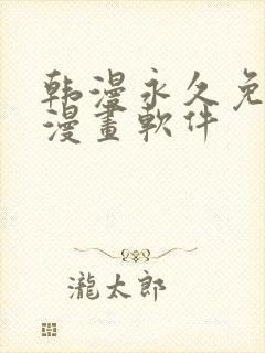 韩漫永久免费看漫画软件