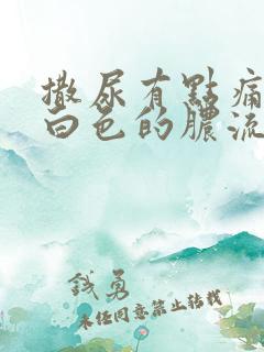 撒尿有点痛还有白色的脓流出来