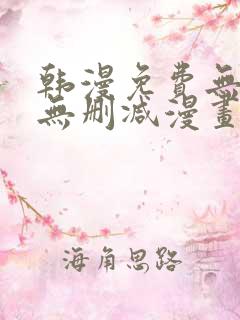 韩漫免费无羞遮无删减漫画大全集免费