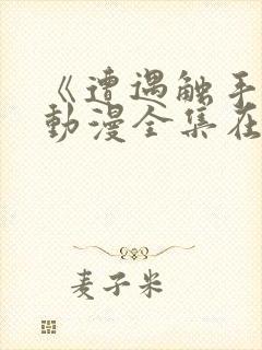 《遭遇触手怪》动漫全集在线观看免