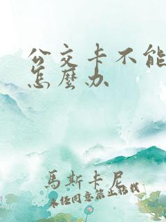 公交卡不能充值怎么办