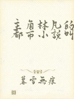 主角林凡的修真都市小说叫什么