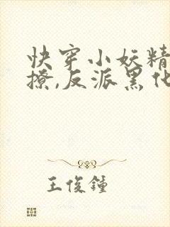 快穿小妖精:别撩,反派黑化中完结