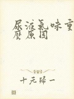 尿液气味重是什么原因