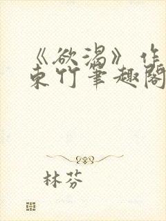 《欲渴》作者:东竹笔趣阁最新章节