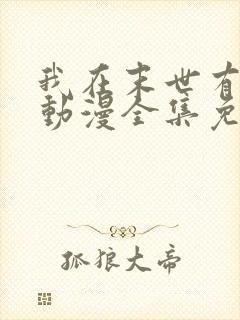 我在末世有套房动漫全集免费观看