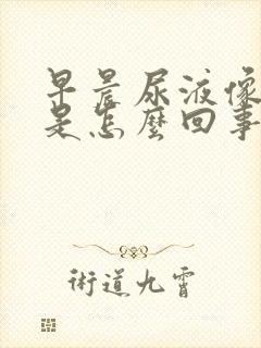 早晨尿液像浓茶是怎么回事