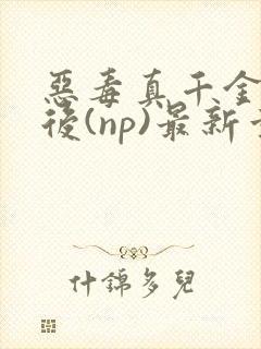 恶毒真千金重生后(np)最新章节列表