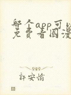 哪个app可以免费看国漫?