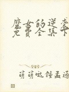 魔女的逆袭漫画免费全集下拉式漫画