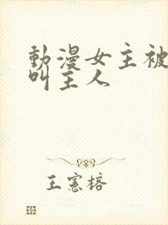 动漫女主被洗脑叫主人