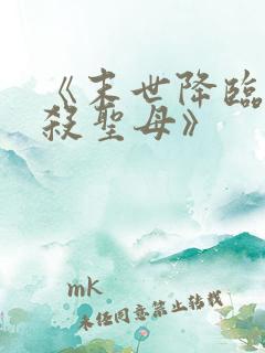 《末世降临,先杀圣母》