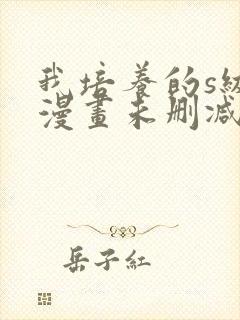 我培养的s级们漫画未删减版在线观看