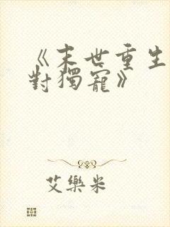 《末世重生之绝对独宠》