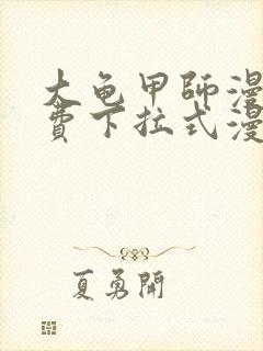 大龟甲师漫画免费下拉式漫画