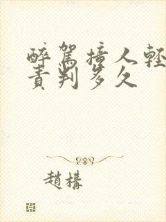 醉驾撞人轻伤全责判多久