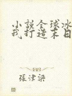 小说全球冰封:我打造末日安全所全文阅读