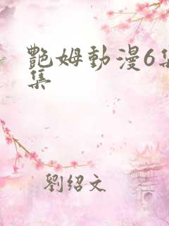 艳姆动漫6集全集