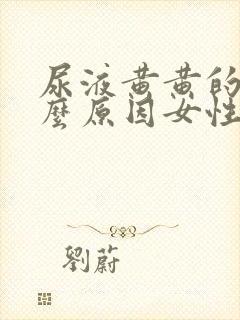 尿液黄黄的是什么原因女性