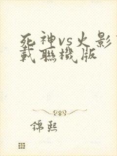 死神vs火影下载联机版