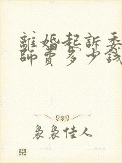 离婚起诉委托律师费多少钱