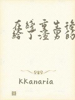 在线重生后我嫁给了渣男的死对头