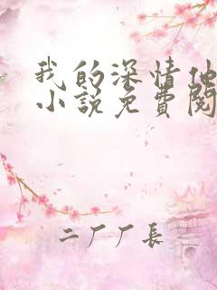 我的深情他不配小说免费阅读