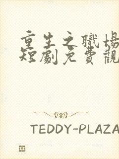 重生之职场狂人短剧免费观看