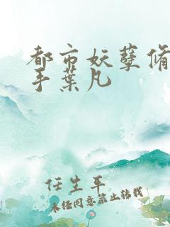 都市妖孽修真高手叶凡