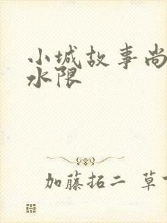 小城故事尚扇弱水限