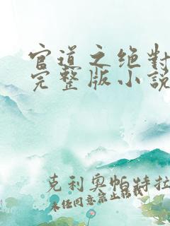 官道之绝对权力完整版小说免费阅读