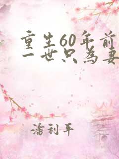 重生60年前这一世只为妻儿短剧全集免费