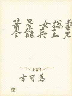 萧晨 女总裁的全能兵王免费