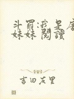 斗罗:我是唐三妹妹 阅读