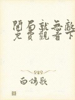 开局就无敌漫画免费观看下拉式六漫画