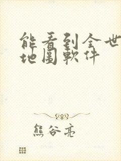 能看到全世界的地图软件