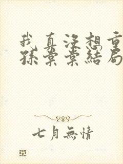 我真没想重生啊孙棠棠结局