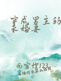 穿成男主的炮灰未婚妻