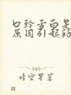 口干舌白是什么原因引起的