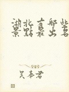 湖北有哪些旅游景点最出名