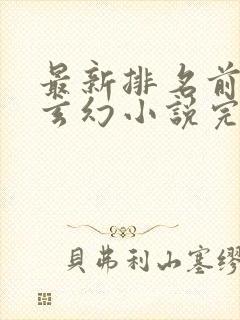 最新排名前十的玄幻小说完结