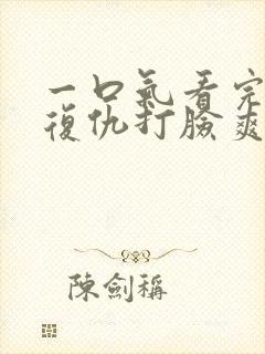 一口气看完重生复仇打脸爽文