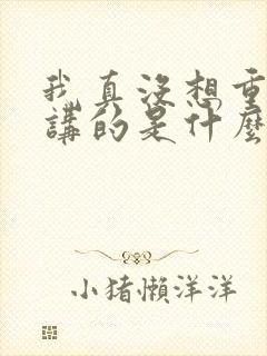 我真没想重生啊讲的是什么