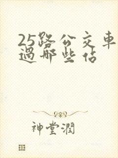 25路公交车经过哪些站