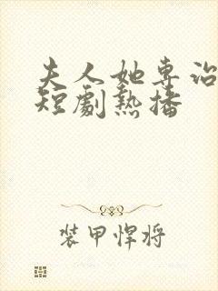 夫人她专治不服短剧热播