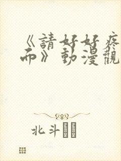 《请好好疼爱里面》动漫观看免费